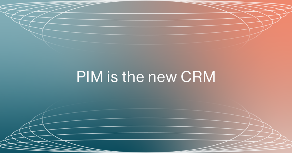 PIM is the new CRM
